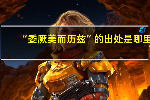 “委厥美而历兹”的出处是哪里