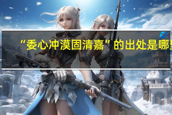 “委心冲漠固清嘉”的出处是哪里