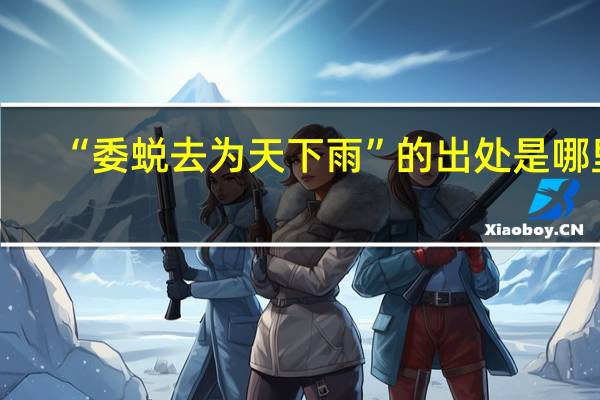 “委蜕去为天下雨”的出处是哪里