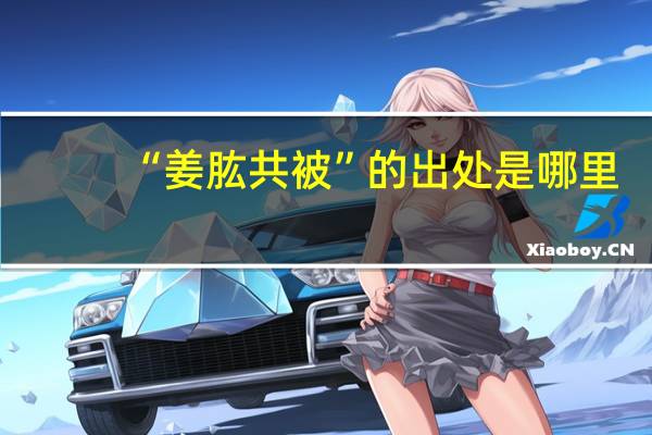 “姜肱共被”的出处是哪里