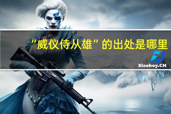 “威仪侍从雄”的出处是哪里