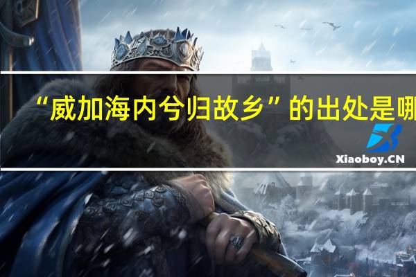 “威加海内兮归故乡”的出处是哪里