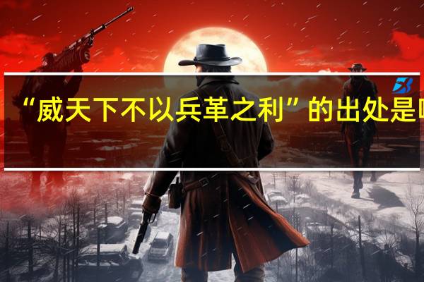 “威天下不以兵革之利”的出处是哪里