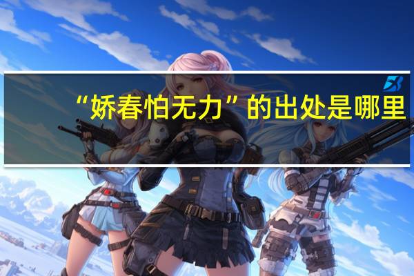 “娇春怕无力”的出处是哪里