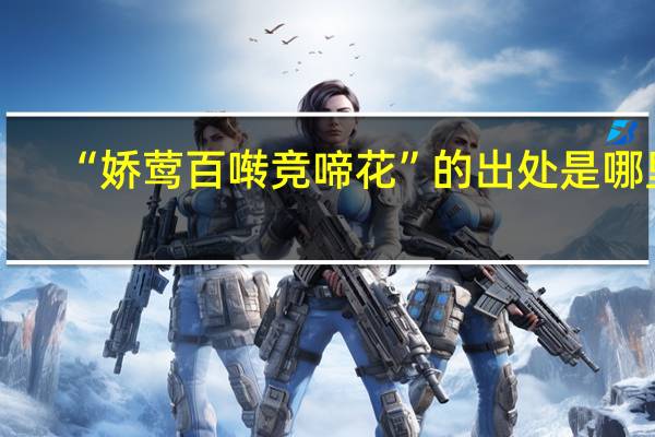 “娇莺百啭竞啼花”的出处是哪里