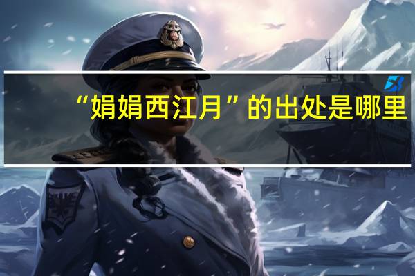 “娟娟西江月”的出处是哪里