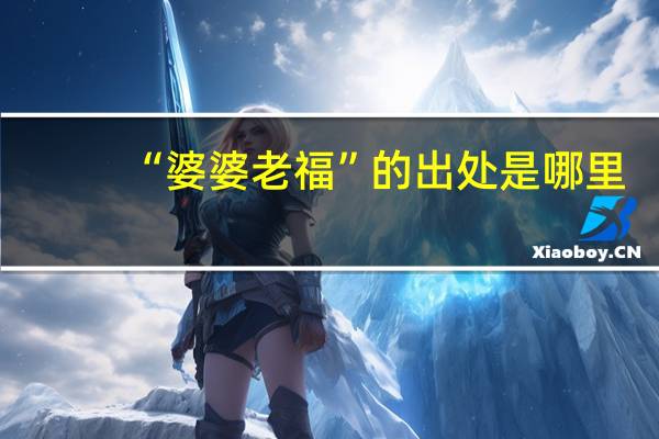 “婆婆老福”的出处是哪里