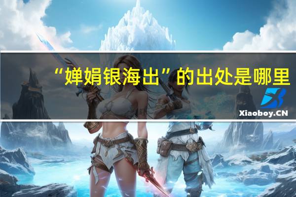 “婵娟银海出”的出处是哪里