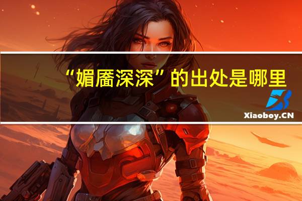 “媚靥深深”的出处是哪里