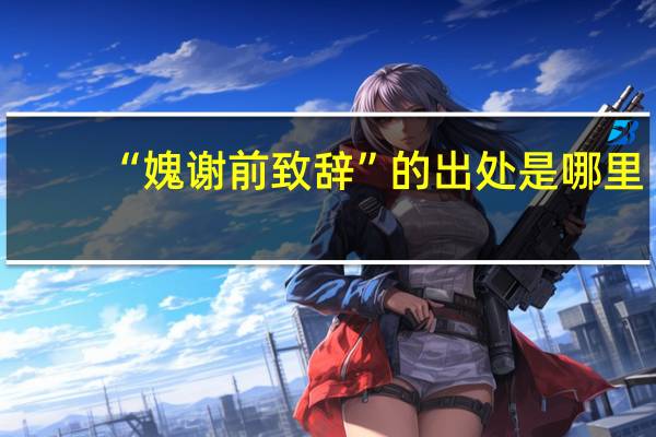 “媿谢前致辞”的出处是哪里