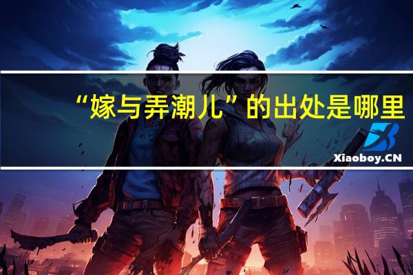 “嫁与弄潮儿”的出处是哪里