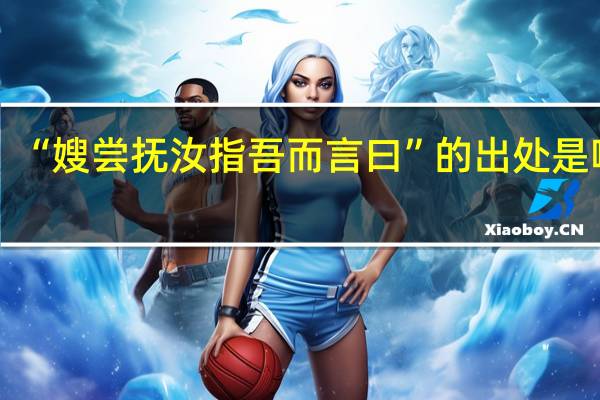 “嫂尝抚汝指吾而言曰”的出处是哪里