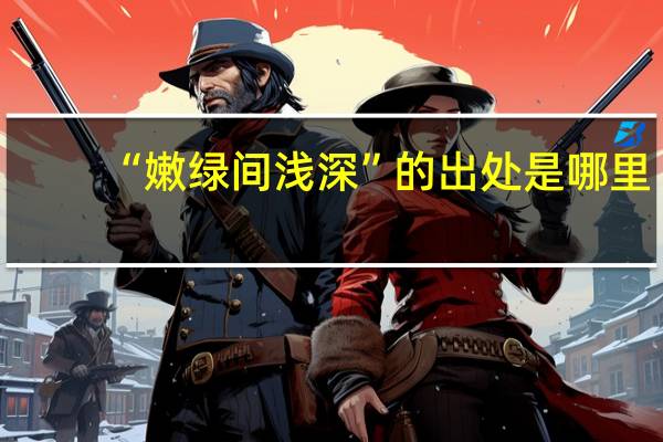 “嫩绿间浅深”的出处是哪里