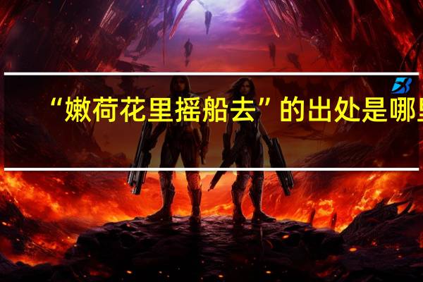 “嫩荷花里摇船去”的出处是哪里