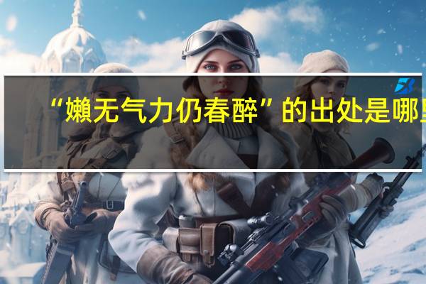 “嬾无气力仍春醉”的出处是哪里