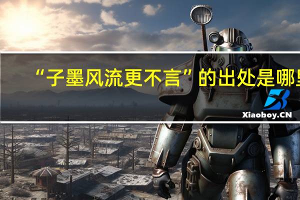 “子墨风流更不言”的出处是哪里