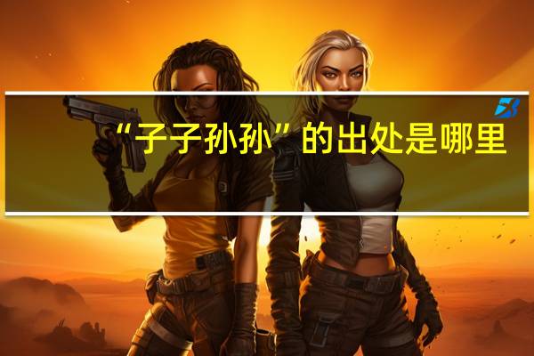 “子子孙孙”的出处是哪里