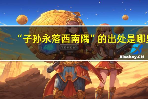 “子孙永落西南隅”的出处是哪里