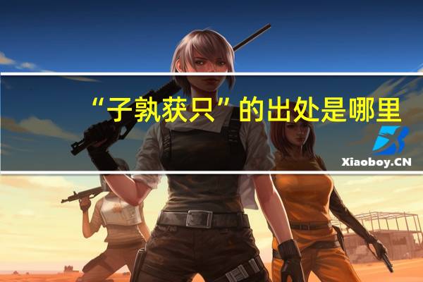 “子孰获只”的出处是哪里