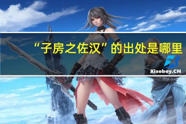 “子房之佐汉”的出处是哪里