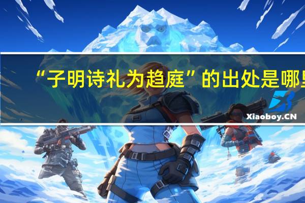 “子明诗礼为趋庭”的出处是哪里