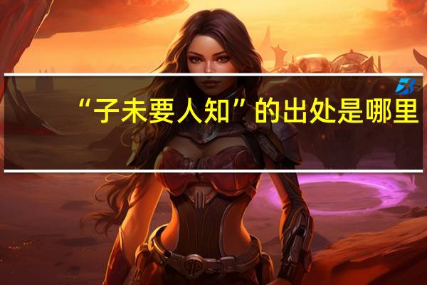 “子未要人知”的出处是哪里
