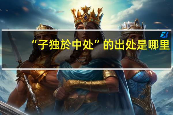 “子独於中处”的出处是哪里