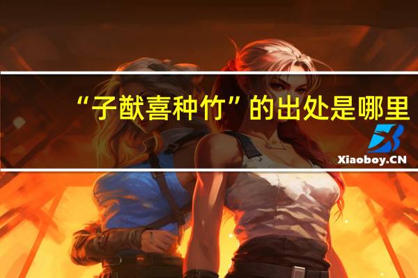 “子猷喜种竹”的出处是哪里