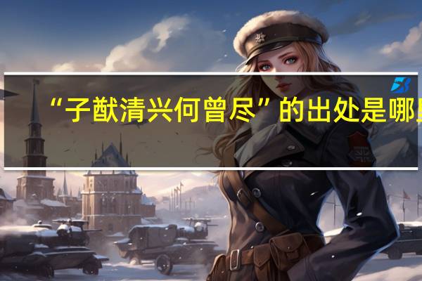 “子猷清兴何曾尽”的出处是哪里