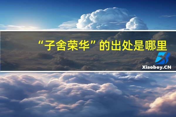 “子舍荣华”的出处是哪里