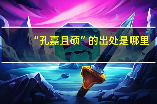“孔嘉且硕”的出处是哪里