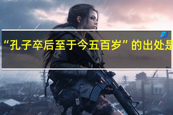 “孔子卒后至于今五百岁”的出处是哪里