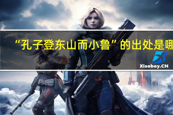 “孔子登东山而小鲁”的出处是哪里