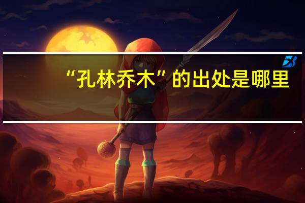 “孔林乔木”的出处是哪里