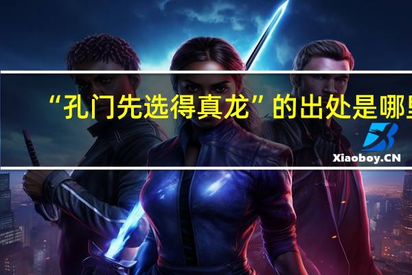 “孔门先选得真龙”的出处是哪里