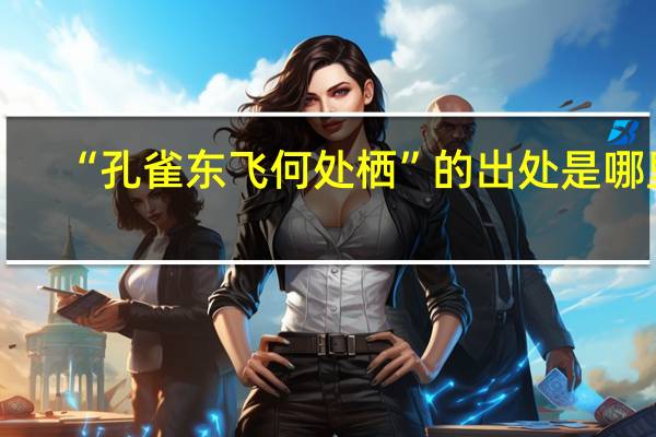 “孔雀东飞何处栖”的出处是哪里