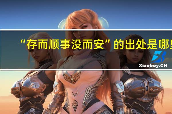 “存而顺事没而安”的出处是哪里