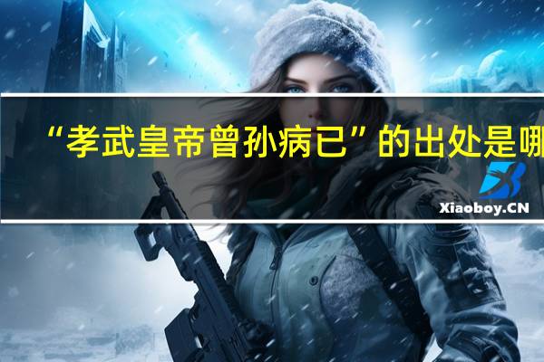 “孝武皇帝曾孙病已”的出处是哪里