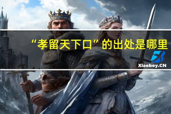 “孝留天下口”的出处是哪里