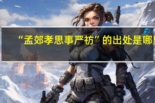“孟郊孝思事严祊”的出处是哪里