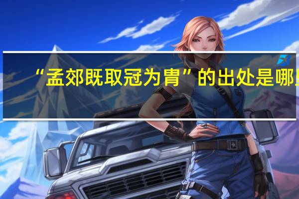 “孟郊既取冠为胄”的出处是哪里