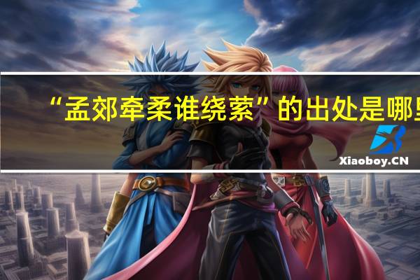 “孟郊牵柔谁绕萦”的出处是哪里