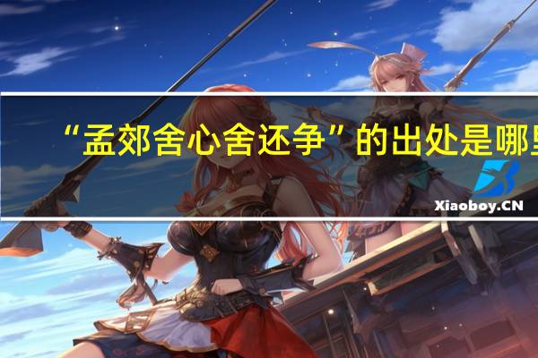 “孟郊舍心舍还争”的出处是哪里