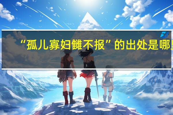 “孤儿寡妇雠不报”的出处是哪里
