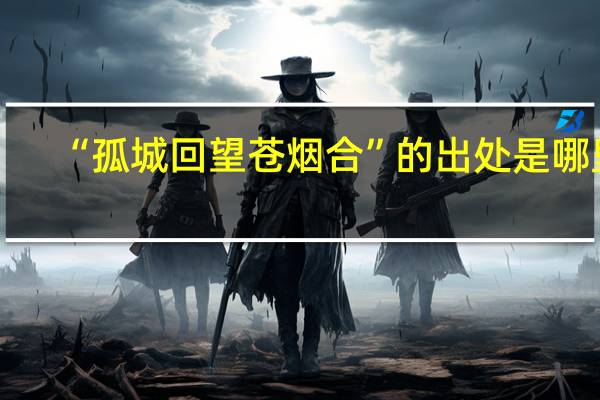 “孤城回望苍烟合”的出处是哪里