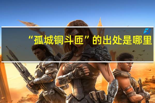 “孤城铜斗匝”的出处是哪里