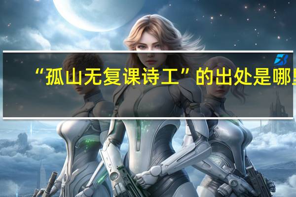 “孤山无复课诗工”的出处是哪里