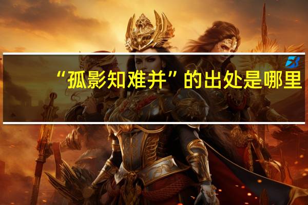 “孤影知难并”的出处是哪里