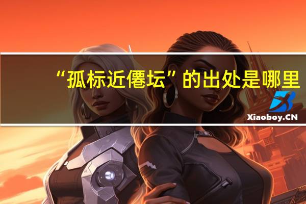 “孤标近僊坛”的出处是哪里