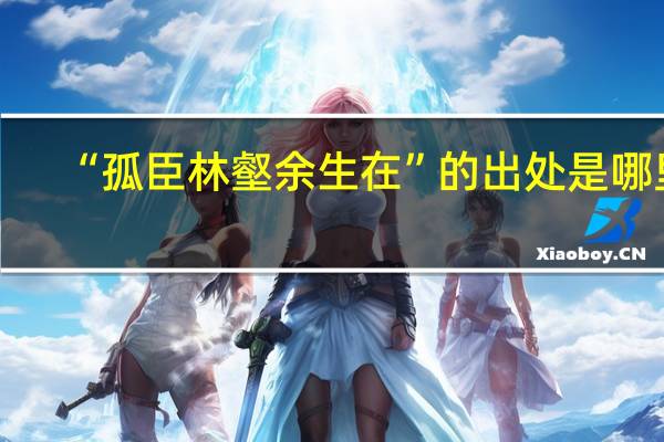 “孤臣林壑余生在”的出处是哪里